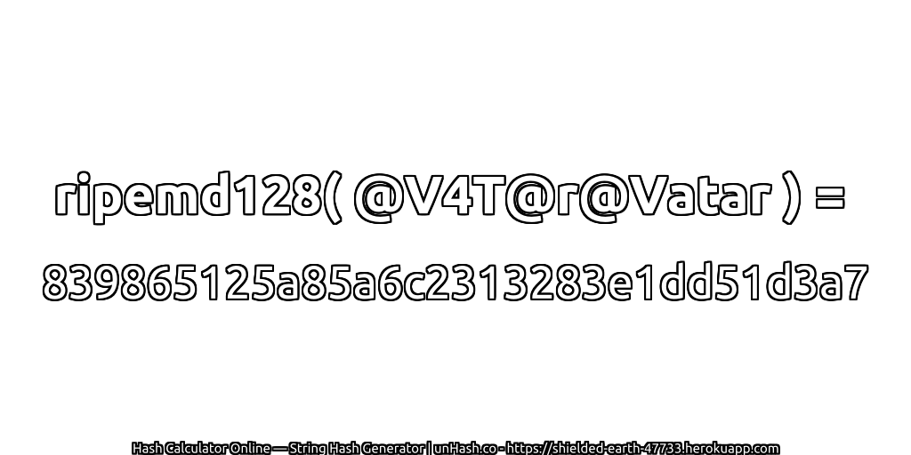 ripemd128( @V4T@r@Vatar ) = 839865125a85a6c2313283e1dd51d3a7 | unHash.co