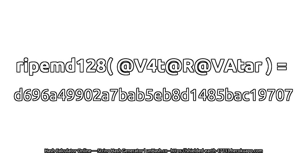 ripemd128( @V4t@R@VAtar ) = d696a49902a7bab5eb8d1485bac19707 | unHash.co