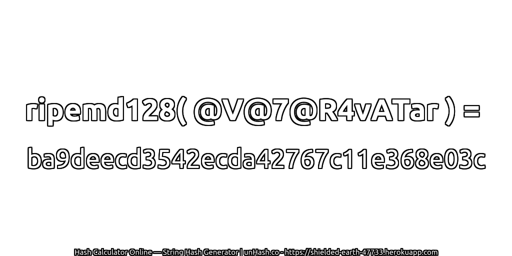 ripemd128( @V@7@R4vATar ) = ba9deecd3542ecda42767c11e368e03c | unHash.co