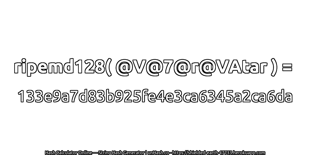 ripemd128( @V@7@r@VAtar ) = 133e9a7d83b925fe4e3ca6345a2ca6da | unHash.co