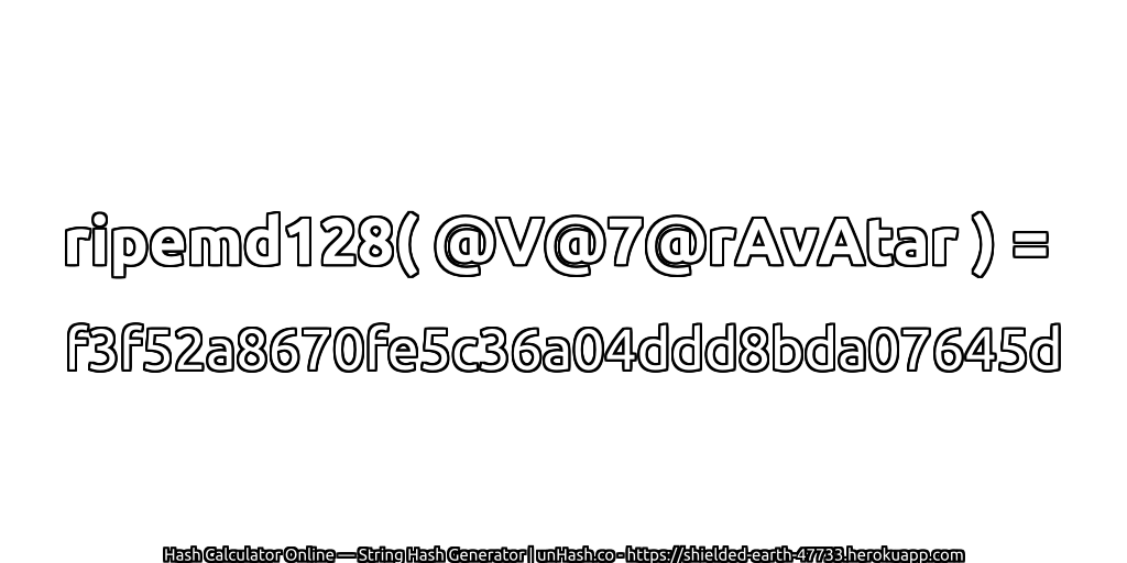 ripemd128( @V@7@rAvAtar ) = f3f52a8670fe5c36a04ddd8bda07645d | unHash.co