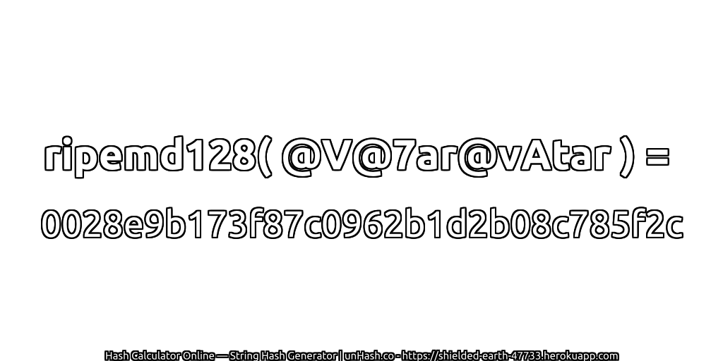 ripemd128( @V@7ar@vAtar ) = 0028e9b173f87c0962b1d2b08c785f2c | unHash.co