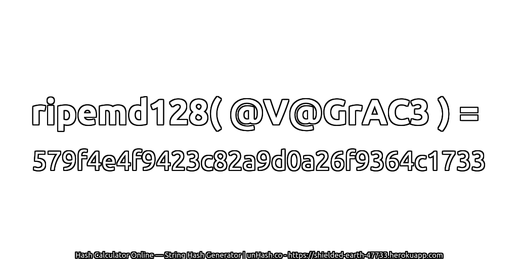 ripemd128( @V@GrAC3 ) = 579f4e4f9423c82a9d0a26f9364c1733 | unHash.co