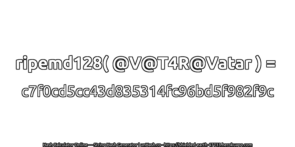 ripemd128( @V@T4R@Vatar ) = c7f0cd5cc43d835314fc96bd5f982f9c | unHash.co
