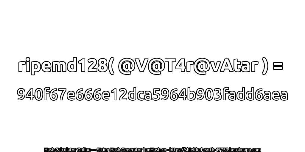 ripemd128( @V@T4r@vAtar ) = 940f67e666e12dca5964b903fadd6aea | unHash.co