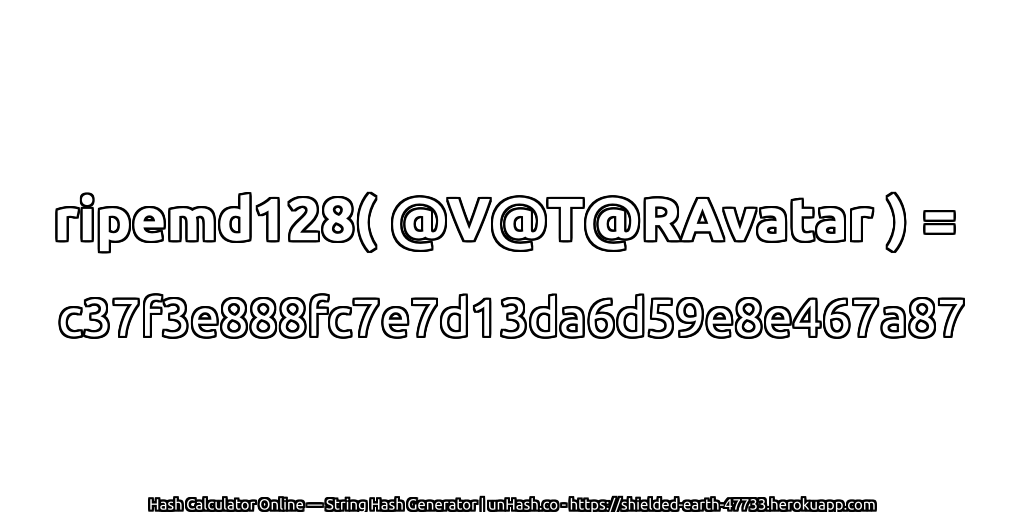 ripemd128( @V@T@RAvatar ) = c37f3e888fc7e7d13da6d59e8e467a87 | unHash.co