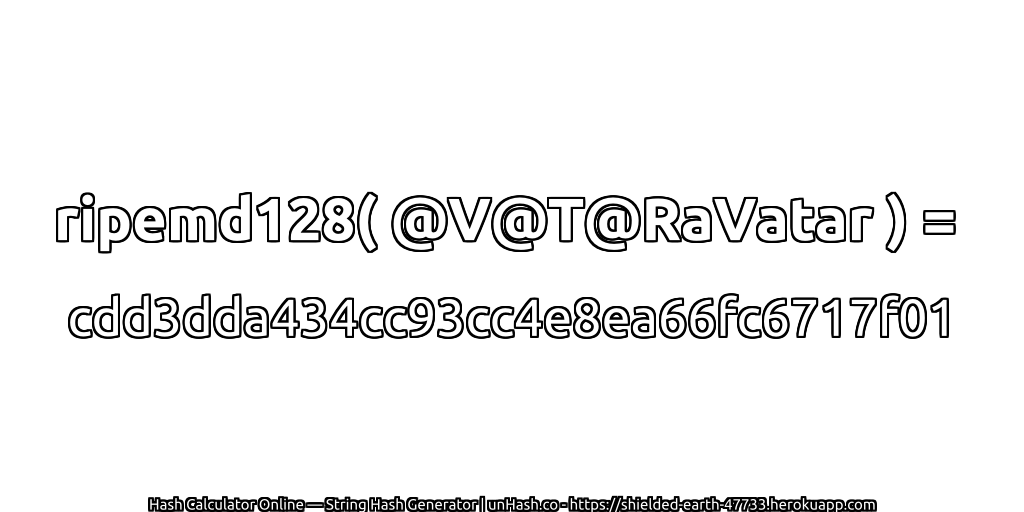 ripemd128( @V@T@RaVatar ) = cdd3dda434cc93cc4e8ea66fc6717f01 | unHash.co