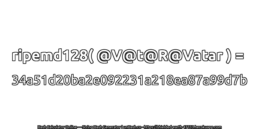 ripemd128( @V@t@R@Vatar ) = 34a51d20ba2e092231a218ea87a99d7b | unHash.co