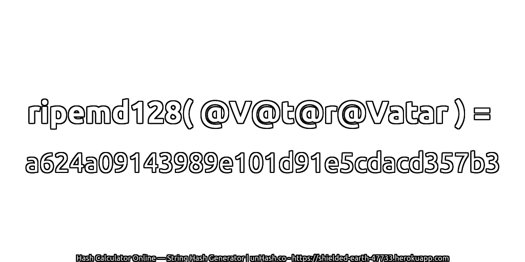ripemd128( @V@t@r@Vatar ) = a624a09143989e101d91e5cdacd357b3 | unHash.co