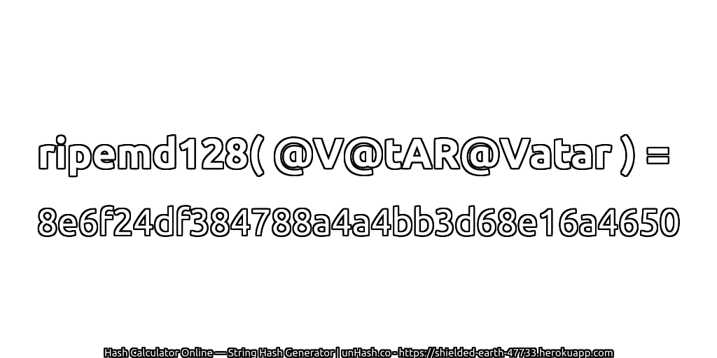 ripemd128( @V@tAR@Vatar ) = 8e6f24df384788a4a4bb3d68e16a4650 | unHash.co