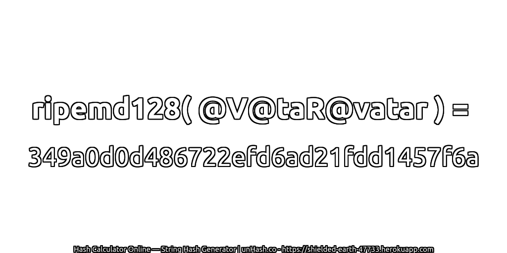 ripemd128( @V@taR@vatar ) = 349a0d0d486722efd6ad21fdd1457f6a | unHash.co