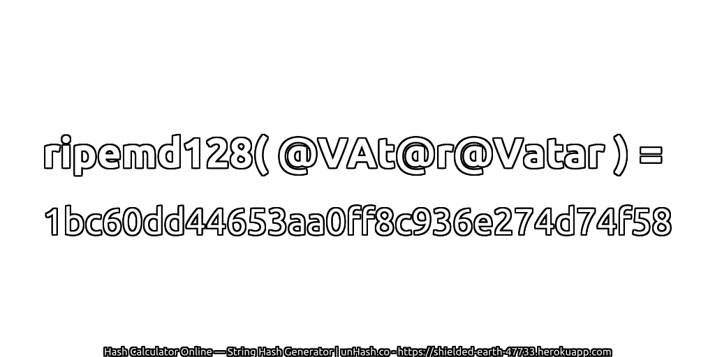 ripemd128( @VAt@r@Vatar ) = 1bc60dd44653aa0ff8c936e274d74f58 | unHash.co