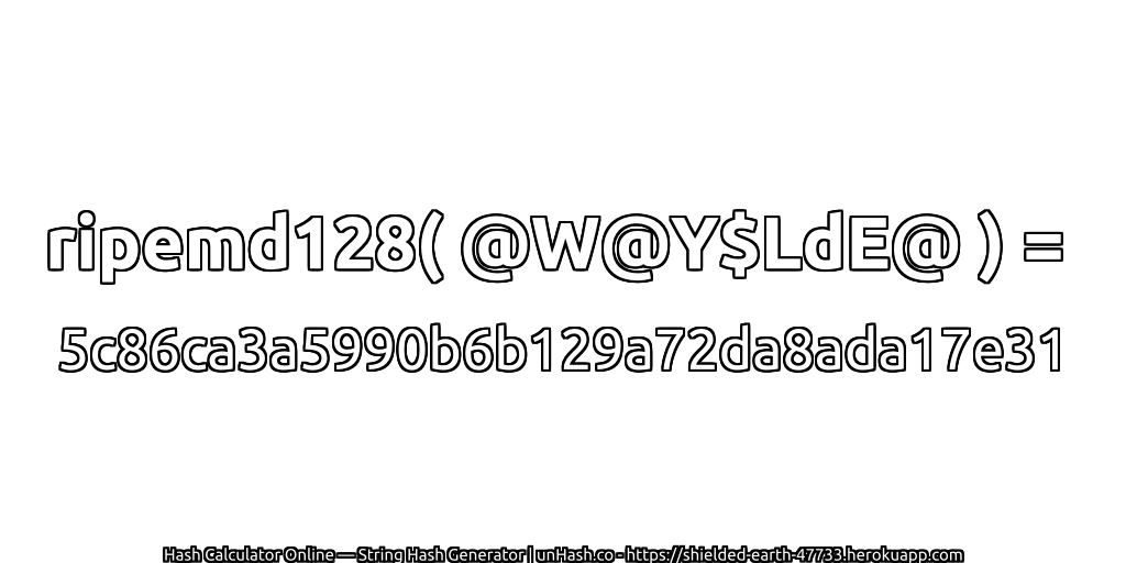 ripemd128( @W@Y$LdE@ ) = 5c86ca3a5990b6b129a72da8ada17e31 | unHash.co