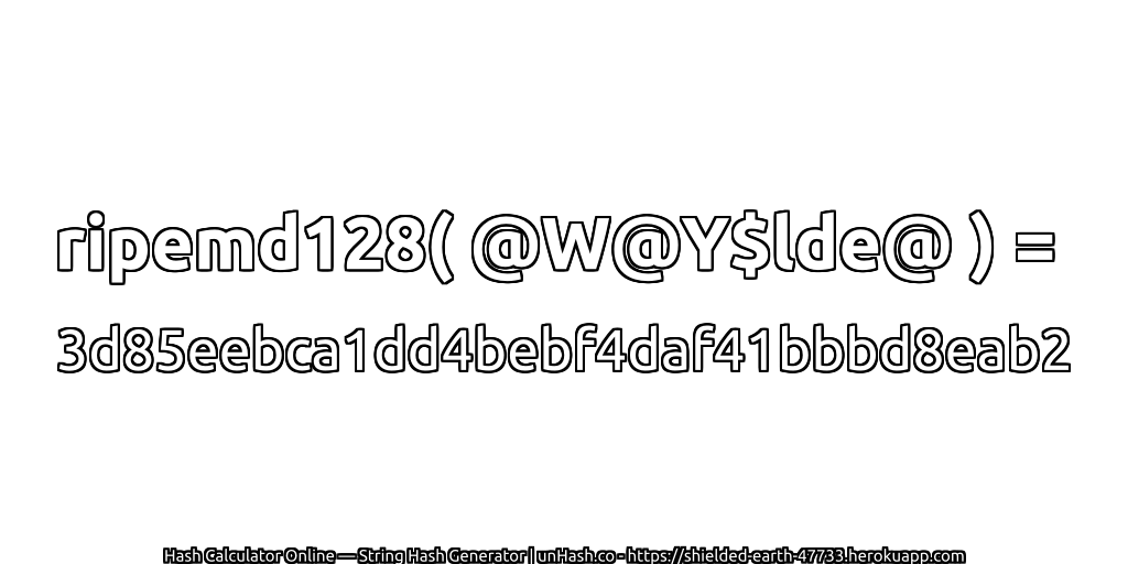 ripemd128( @W@Y$lde@ ) = 3d85eebca1dd4bebf4daf41bbbd8eab2 | unHash.co