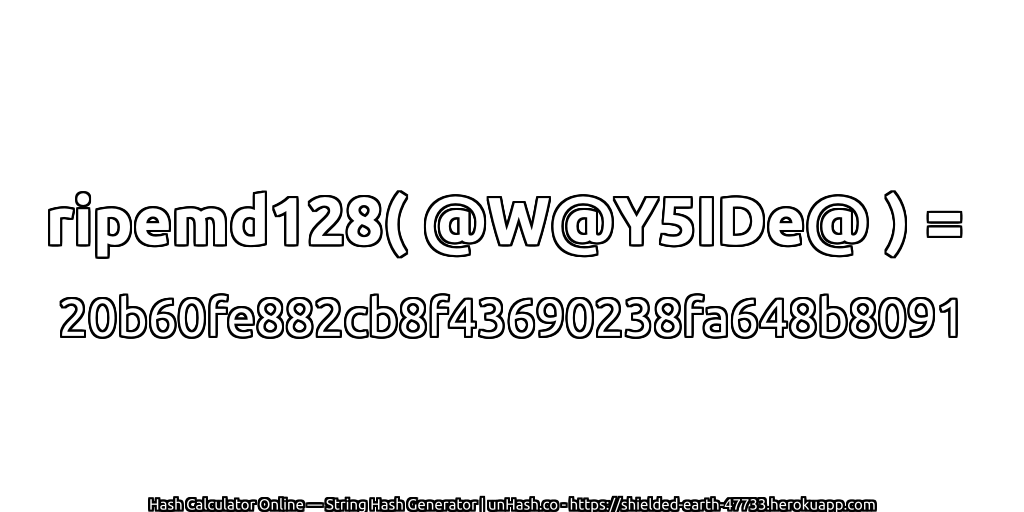 ripemd128( @W@Y5IDe@ ) = 20b60fe882cb8f43690238fa648b8091 | unHash.co