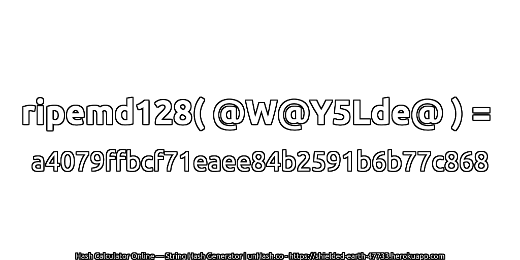 ripemd128( @W@Y5Lde@ ) = a4079ffbcf71eaee84b2591b6b77c868 | unHash.co