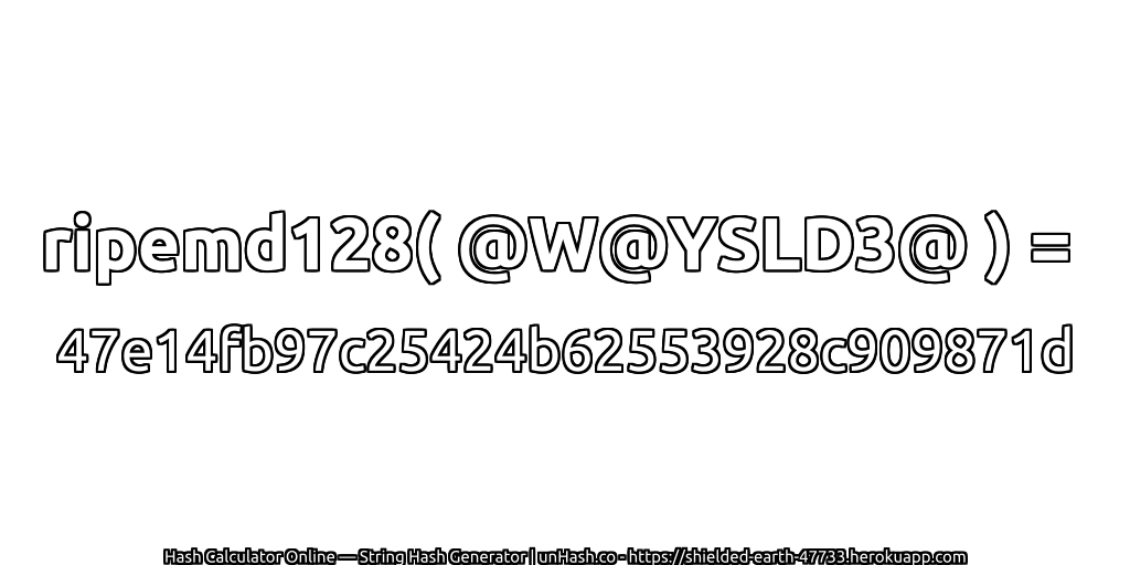 ripemd128( @W@YSLD3@ ) = 47e14fb97c25424b62553928c909871d | unHash.co