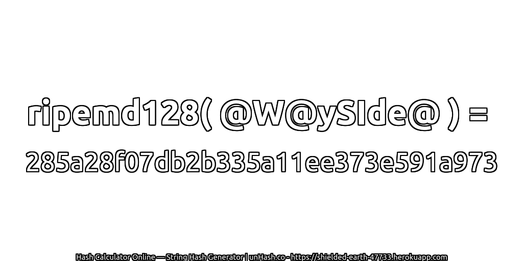 ripemd128( @W@ySIde@ ) = 285a28f07db2b335a11ee373e591a973 | unHash.co