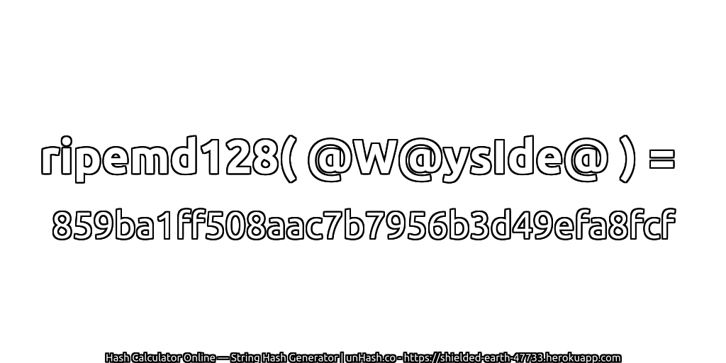 ripemd128( @W@ysIde@ ) = 859ba1ff508aac7b7956b3d49efa8fcf | unHash.co