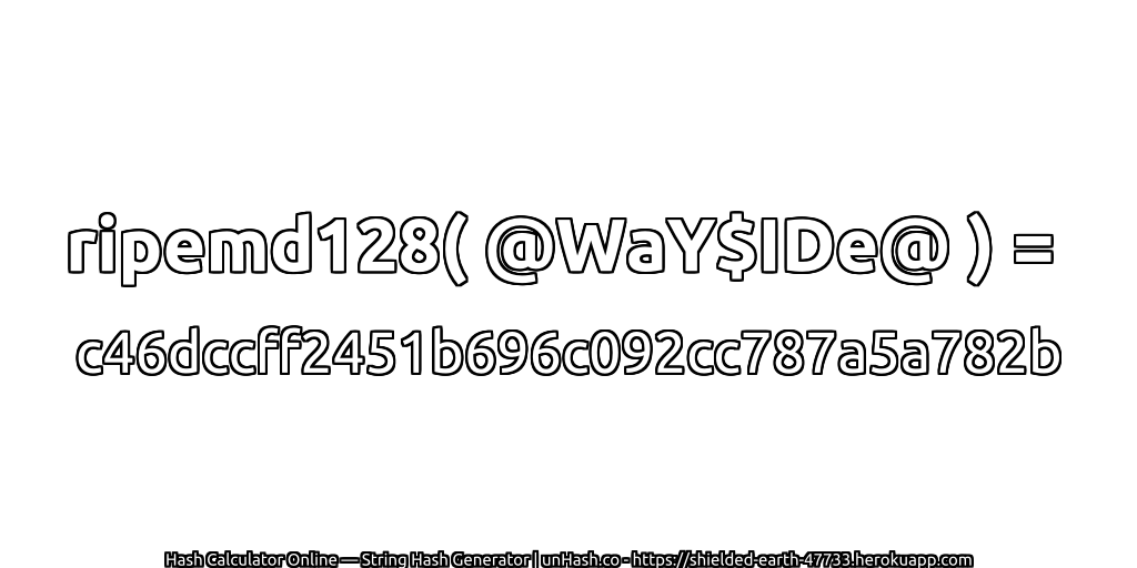 ripemd128( @WaY$IDe@ ) = c46dccff2451b696c092cc787a5a782b | unHash.co
