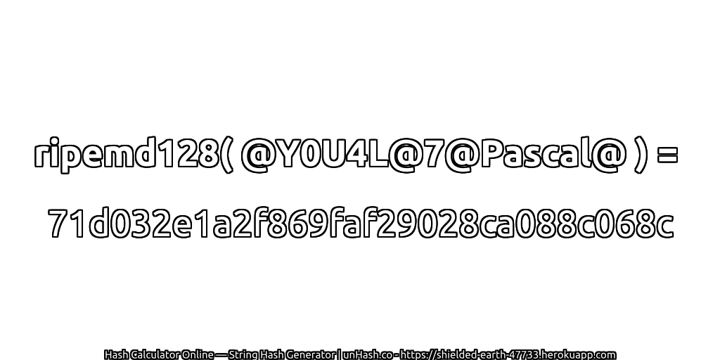 ripemd128( @Y0U4L@7@Pascal@ ) = 71d032e1a2f869faf29028ca088c068c | unHash.co