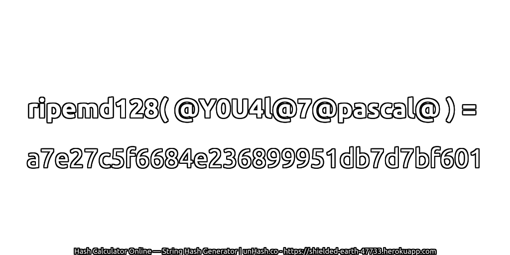 ripemd128( @Y0U4l@7@pascal@ ) = a7e27c5f6684e236899951db7d7bf601 | unHash.co