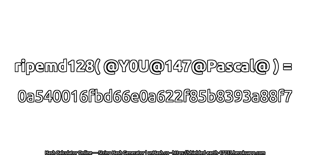 ripemd128( @Y0U@147@Pascal@ ) = 0a540016fbd66e0a622f85b8393a88f7 | unHash.co