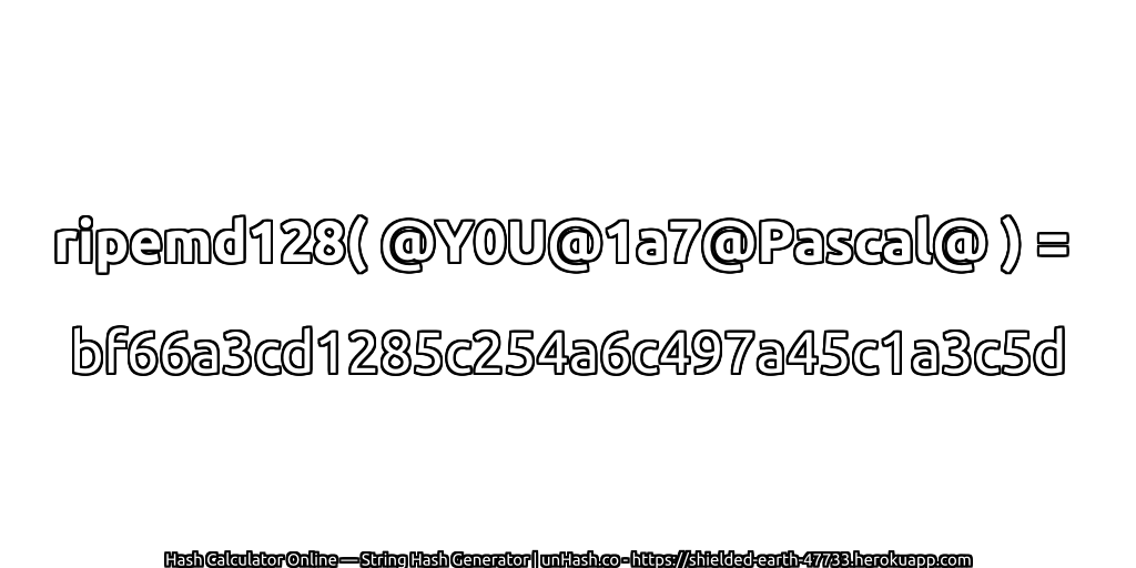 ripemd128( @Y0U@1a7@Pascal@ ) = bf66a3cd1285c254a6c497a45c1a3c5d | unHash.co