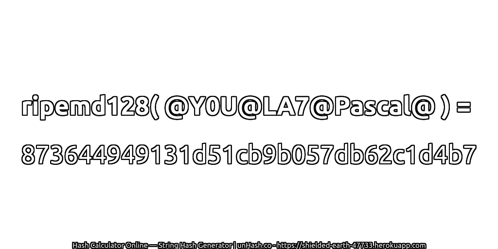 ripemd128( @Y0U@LA7@Pascal@ ) = 873644949131d51cb9b057db62c1d4b7 | unHash.co