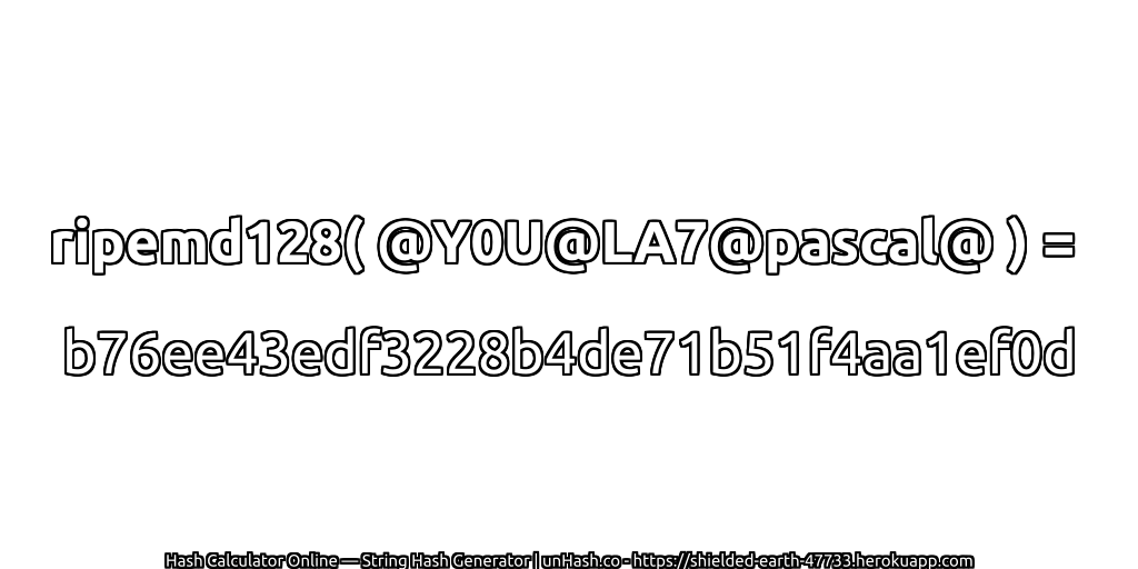 ripemd128( @Y0U@LA7@pascal@ ) = b76ee43edf3228b4de71b51f4aa1ef0d | unHash.co