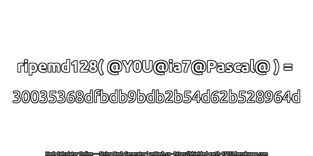 ripemd128( @Y0U@ia7@Pascal@ ) = 30035368dfbdb9bdb2b54d62b528964d | unHash.co