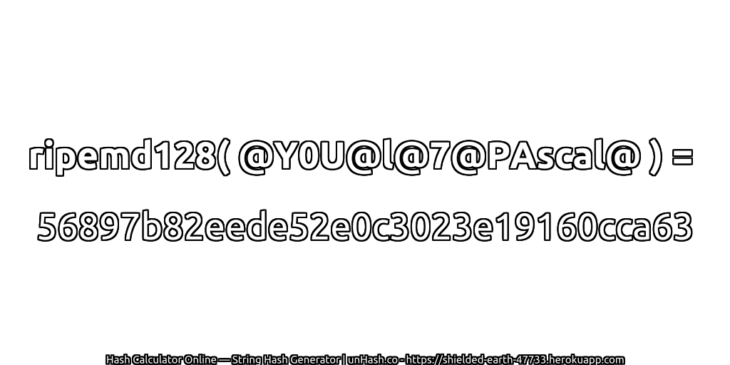 ripemd128( @Y0U@l@7@PAscal@ ) = 56897b82eede52e0c3023e19160cca63 | unHash.co