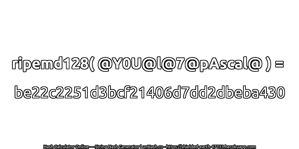 ripemd128( @Y0U@l@7@pAscal@ ) = be22c2251d3bcf21406d7dd2dbeba430 | unHash.co
