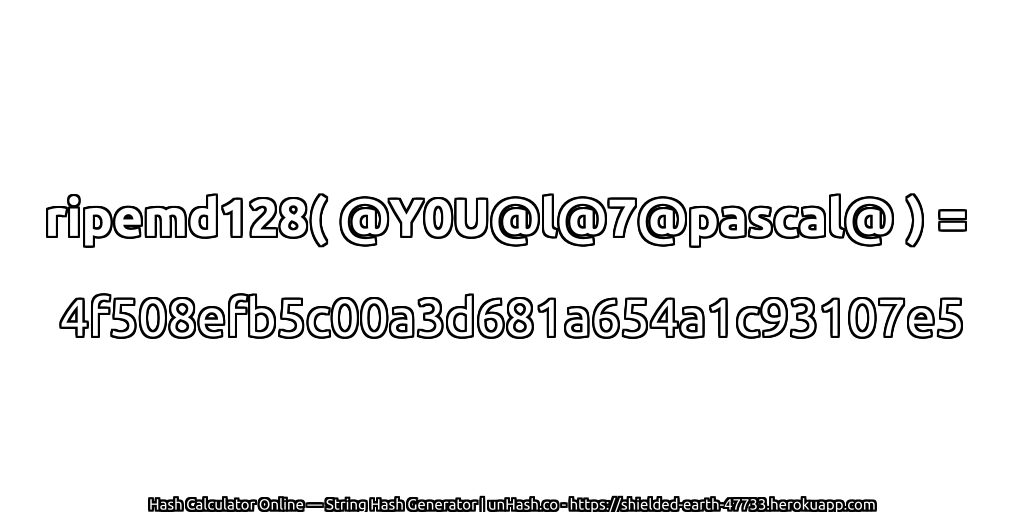 ripemd128( @Y0U@l@7@pascal@ ) = 4f508efb5c00a3d681a654a1c93107e5 | unHash.co