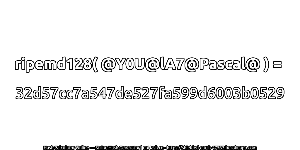 ripemd128( @Y0U@lA7@Pascal@ ) = 32d57cc7a547de527fa599d6003b0529 | unHash.co