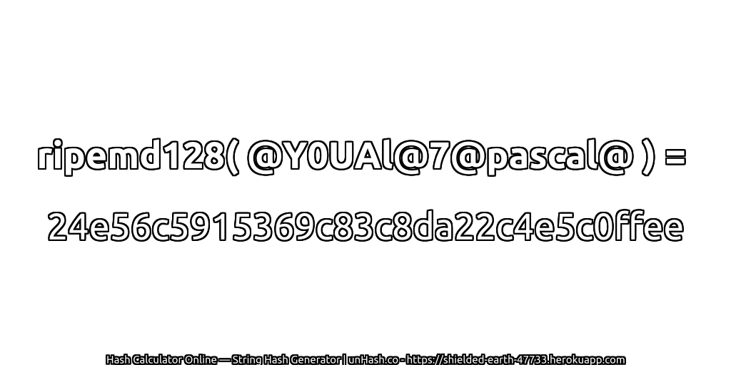 ripemd128( @Y0UAl@7@pascal@ ) = 24e56c5915369c83c8da22c4e5c0ffee | unHash.co