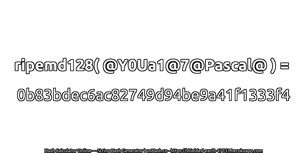 ripemd128( @Y0Ua1@7@Pascal@ ) = 0b83bdec6ac82749d94be9a41f1333f4 | unHash.co