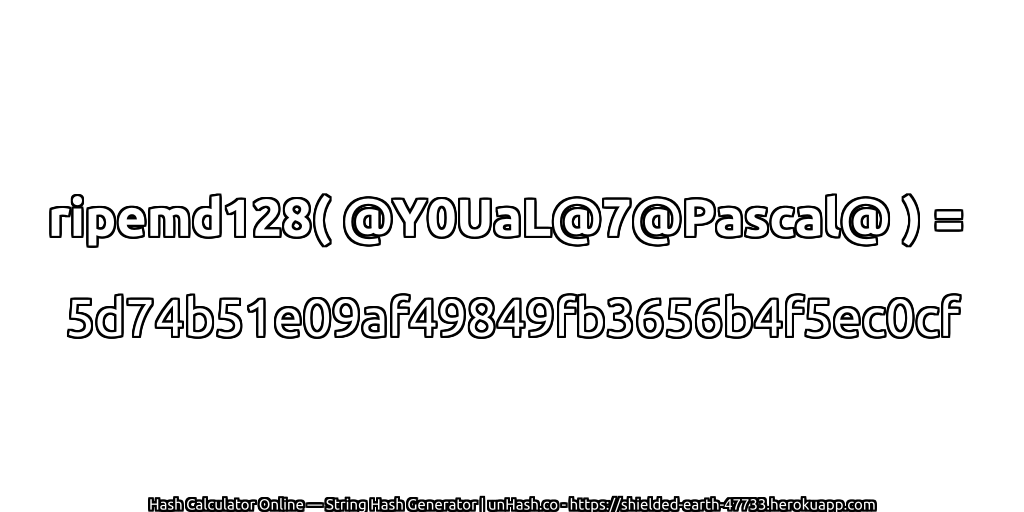 ripemd128( @Y0UaL@7@Pascal@ ) = 5d74b51e09af49849fb3656b4f5ec0cf | unHash.co