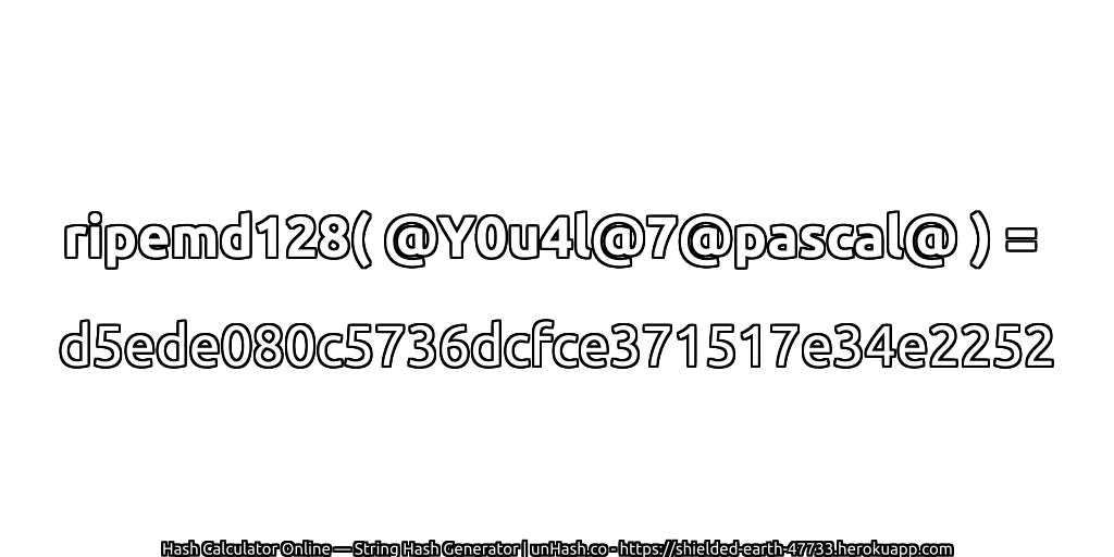 ripemd128( @Y0u4l@7@pascal@ ) = d5ede080c5736dcfce371517e34e2252 | unHash.co