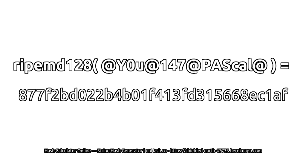 ripemd128( @Y0u@147@PAScal@ ) = 877f2bd022b4b01f413fd315668ec1af | unHash.co