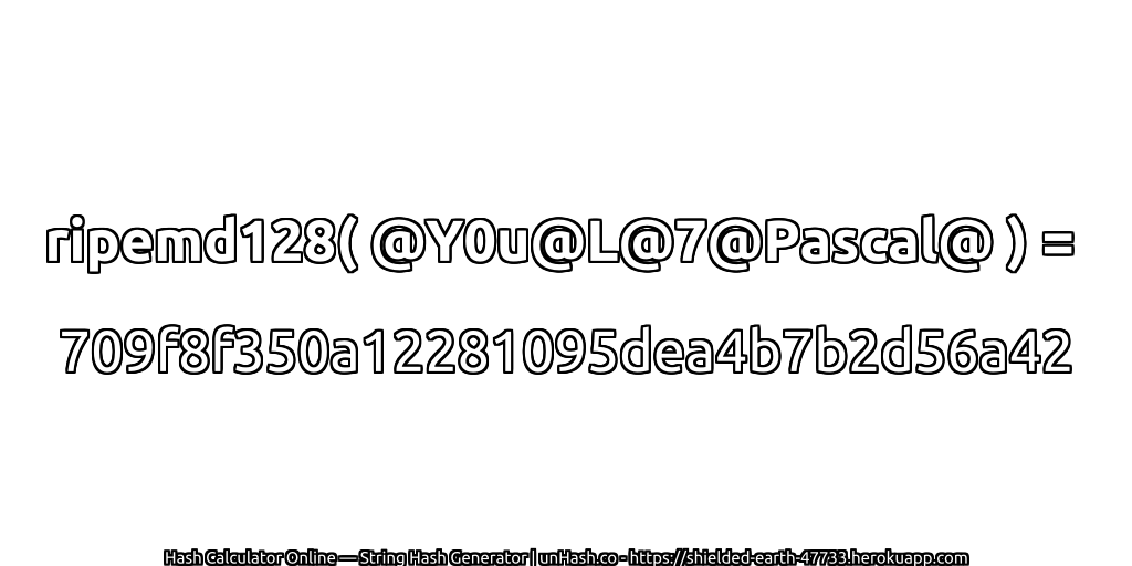 ripemd128( @Y0u@L@7@Pascal@ ) = 709f8f350a12281095dea4b7b2d56a42 | unHash.co