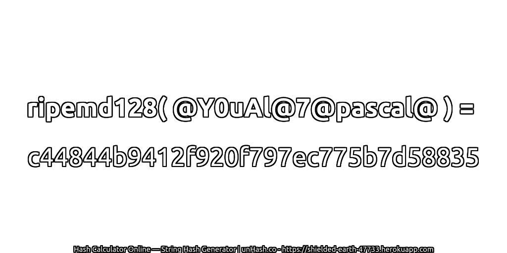ripemd128( @Y0uAl@7@pascal@ ) = c44844b9412f920f797ec775b7d58835 | unHash.co