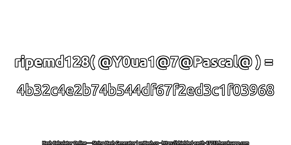 ripemd128( @Y0ua1@7@Pascal@ ) = 4b32c4e2b74b544df67f2ed3c1f03968 | unHash.co