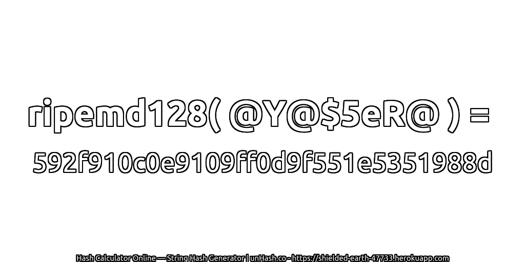 ripemd128( @Y@$5eR@ ) = 592f910c0e9109ff0d9f551e5351988d | unHash.co