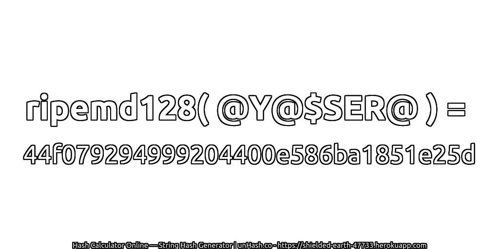 ripemd128( @Y@$SER@ ) = 44f079294999204400e586ba1851e25d | unHash.co