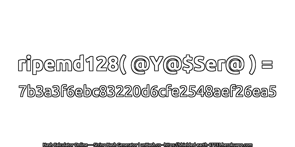 ripemd128( @Y@$Ser@ ) = 7b3a3f6ebc83220d6cfe2548aef26ea5 | unHash.co