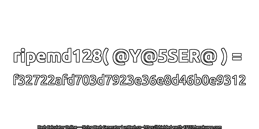 ripemd128( @Y@5SER@ ) = f32722afd703d7923e36e8d46b0e9312 | unHash.co
