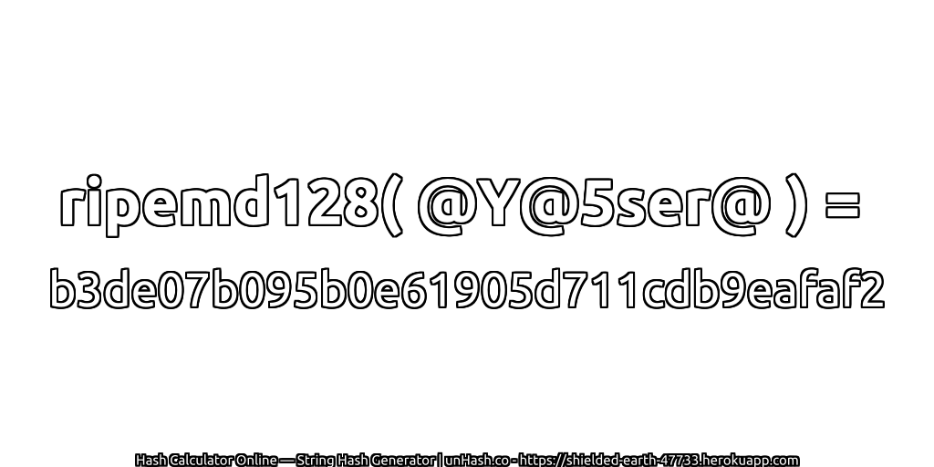 ripemd128( @Y@5ser@ ) = b3de07b095b0e61905d711cdb9eafaf2 | unHash.co