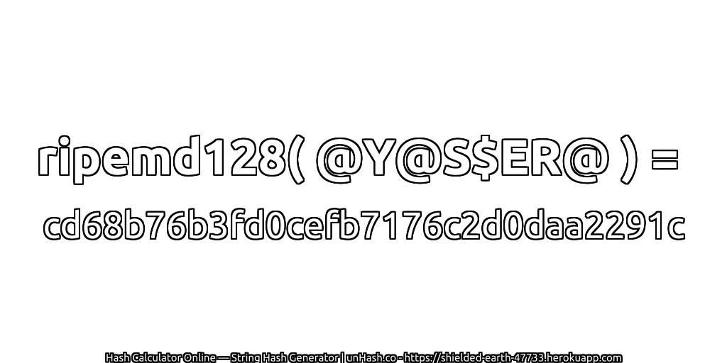 ripemd128( @Y@S$ER@ ) = cd68b76b3fd0cefb7176c2d0daa2291c | unHash.co