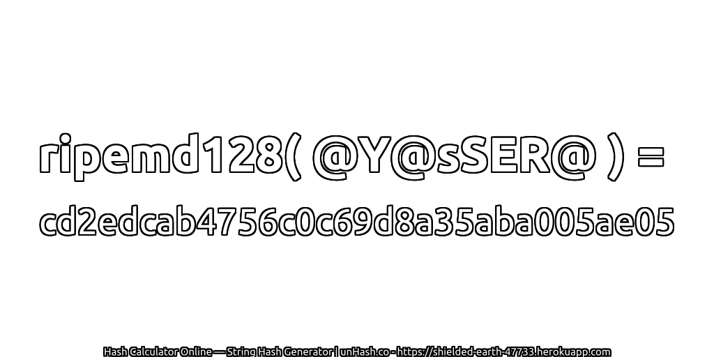 ripemd128( @Y@sSER@ ) = cd2edcab4756c0c69d8a35aba005ae05 | unHash.co